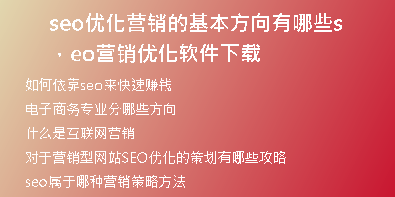 seo優(yōu)化營(yíng)銷的基本方向有哪些，seo營(yíng)銷優(yōu)化軟件下載