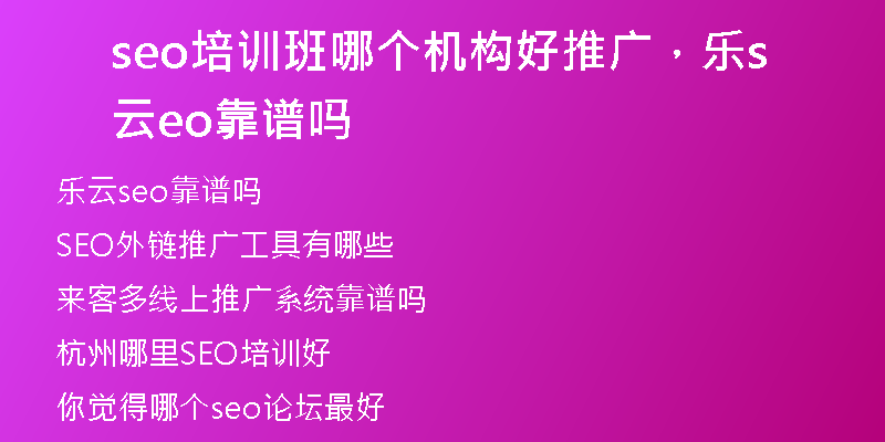 seo培訓班哪個機構(gòu)好推廣，樂云seo靠譜嗎