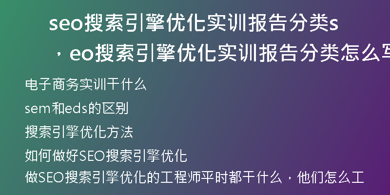 seo搜索引擎優(yōu)化實訓報告分類，seo搜索引擎優(yōu)化實訓報告分類怎么寫