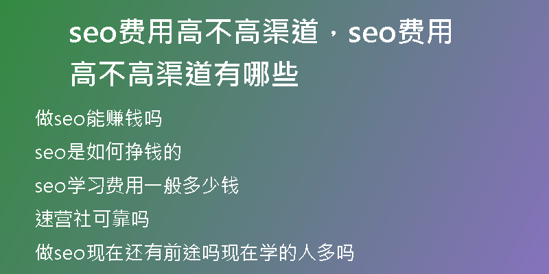 seo費(fèi)用高不高渠道，seo費(fèi)用高不高渠道有哪些