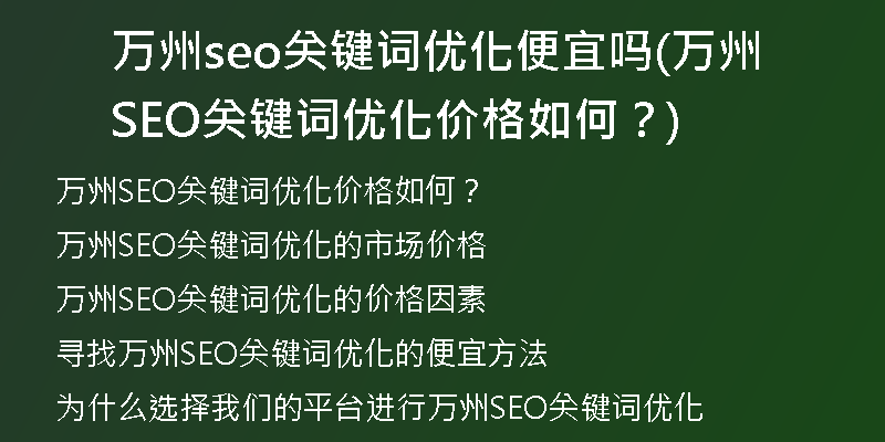 萬(wàn)州seo關(guān)鍵詞優(yōu)化便宜嗎(萬(wàn)州SEO關(guān)鍵詞優(yōu)化價(jià)格如何？)