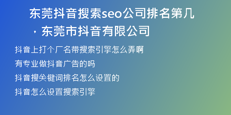 東莞抖音搜索seo公司排名第幾，東莞市抖音有限公司