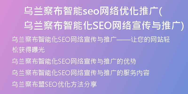 烏蘭察布智能seo網(wǎng)絡(luò)優(yōu)化推廣(烏蘭察布智能化SEO網(wǎng)絡(luò)宣傳與推廣)